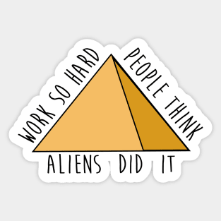Work so hard people think aliens did it - funny - pyramids- joke Sticker